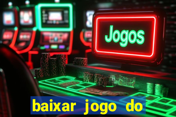 baixar jogo do tigre para ganhar dinheiro no cadastro